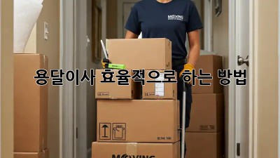 용달이사, 효율적으로 하는 방법!