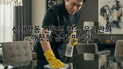 💖 신대방동 신혼집 청소, 우리만의 깨끗한 공간 만들기! ✨